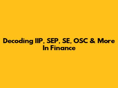 Decoding IIP, SEP, SE, OSC & More In Finance