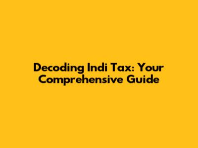 Decoding Indi Tax: Your Comprehensive Guide