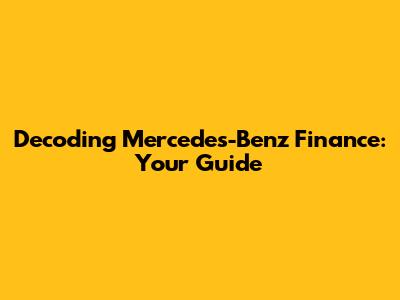 Decoding Mercedes-Benz Finance: Your Guide