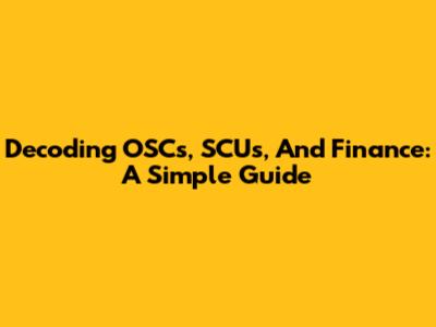 Decoding OSCs, SCUs, And Finance: A Simple Guide