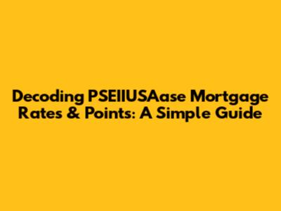 Decoding PSEIIUSAase Mortgage Rates & Points: A Simple Guide
