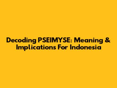 Decoding PSEIMYSE: Meaning & Implications For Indonesia