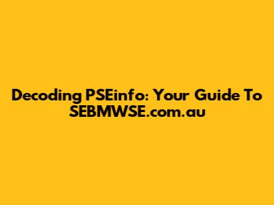 Decoding PSEinfo: Your Guide To SEBMWSE.com.au