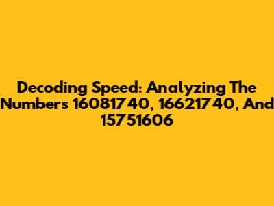 Decoding Speed: Analyzing The Numbers 16081740, 16621740, And 15751606