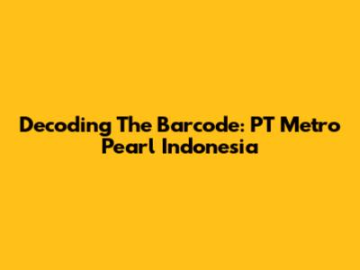 Decoding The Barcode: PT Metro Pearl Indonesia