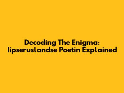 Decoding The Enigma: Iipseruslandse Poetin Explained