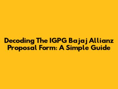 Decoding The IGPG Bajaj Allianz Proposal Form: A Simple Guide
