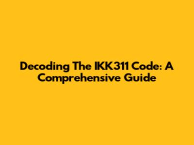 Decoding The IKK311 Code: A Comprehensive Guide