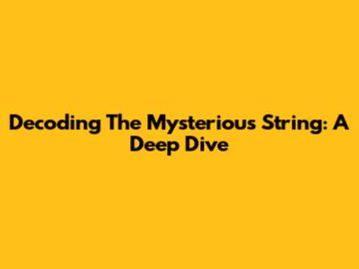 Decoding The Mysterious String: A Deep Dive