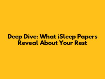 Deep Dive: What *iSleep Papers* Reveal About Your Rest