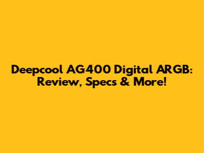 Deepcool AG400 Digital ARGB: Review, Specs & More!