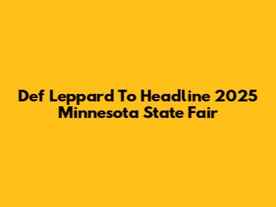 Def Leppard To Headline 2025 Minnesota State Fair