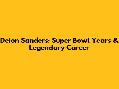 Deion Sanders: Super Bowl Years & Legendary Career