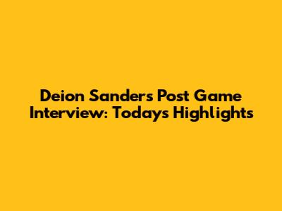 Deion Sanders Post Game Interview: Today's Highlights