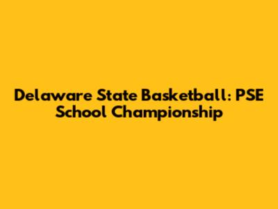 Delaware State Basketball: PSE School Championship