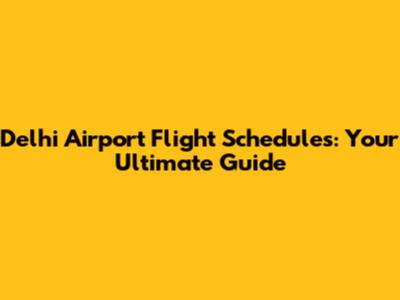 Delhi Airport Flight Schedules: Your Ultimate Guide