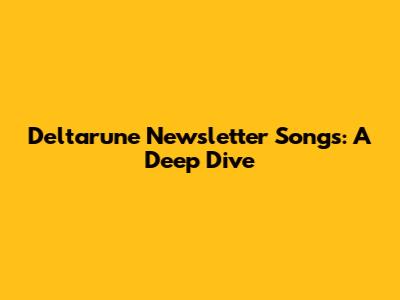 Deltarune Newsletter Songs: A Deep Dive