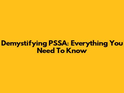 Demystifying PSSA: Everything You Need To Know
