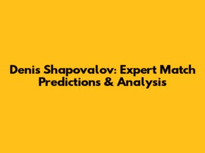 Denis Shapovalov: Expert Match Predictions & Analysis