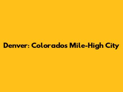 Denver: Colorado's Mile-High City