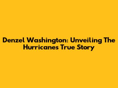 Denzel Washington: Unveiling The 'Hurricane's' True Story
