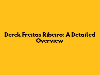Derek Freitas Ribeiro: A Detailed Overview