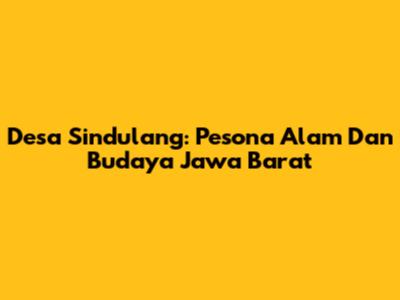 Desa Sindulang: Pesona Alam Dan Budaya Jawa Barat