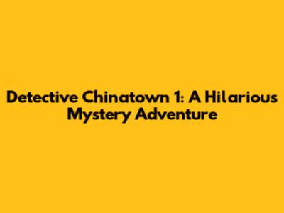 Detective Chinatown 1: A Hilarious Mystery Adventure