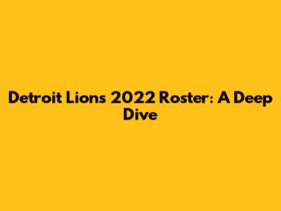 Detroit Lions 2022 Roster: A Deep Dive