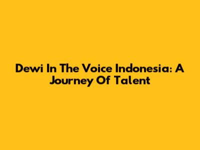 Dewi In The Voice Indonesia: A Journey Of Talent