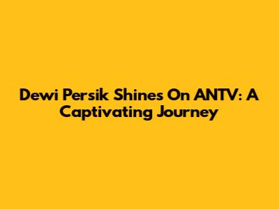 Dewi Persik Shines On ANTV: A Captivating Journey