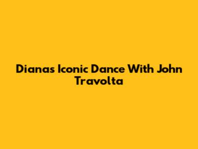 Diana's Iconic Dance With John Travolta