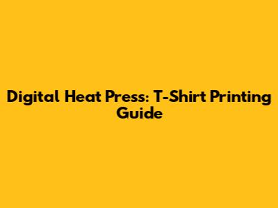 Digital Heat Press: T-Shirt Printing Guide