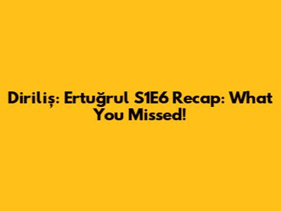 Diriliş: Ertuğrul S1E6 Recap: What You Missed!
