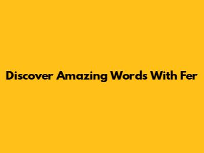Discover Amazing Words With 'Fer'
