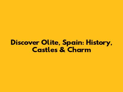 Discover Olite, Spain: History, Castles & Charm