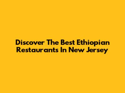 Discover The Best Ethiopian Restaurants In New Jersey