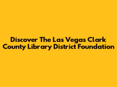 Discover The Las Vegas Clark County Library District Foundation