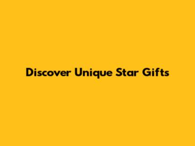 Discover Unique Star Gifts