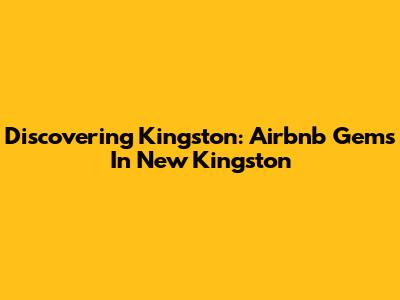 Discovering Kingston: Airbnb Gems In New Kingston
