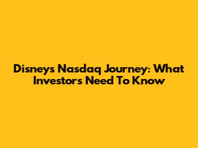 Disney's Nasdaq Journey: What Investors Need To Know
