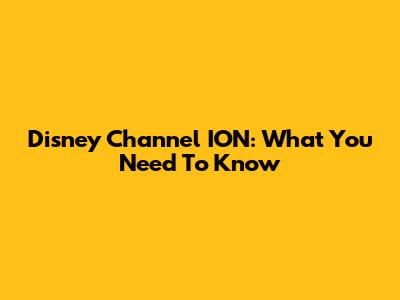 Disney Channel ION: What You Need To Know