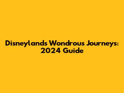 Disneyland's Wondrous Journeys: 2024 Guide