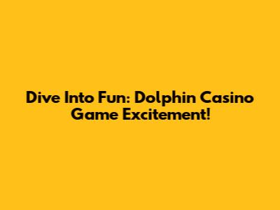 Dive Into Fun: Dolphin Casino Game Excitement!