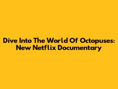 Dive Into The World Of Octopuses: New Netflix Documentary