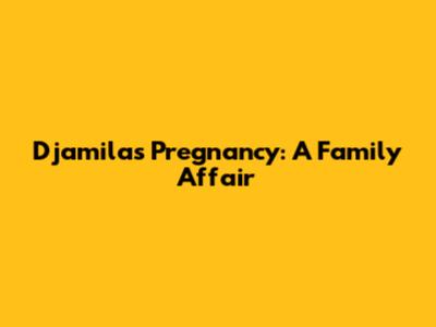 Djamila's Pregnancy: A Family Affair