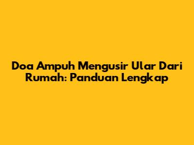 Doa Ampuh Mengusir Ular Dari Rumah: Panduan Lengkap