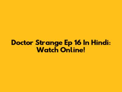 Doctor Strange Ep 16 In Hindi: Watch Online!