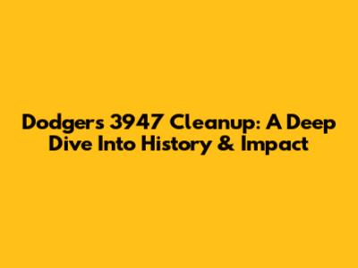 Dodgers' 3947 Cleanup: A Deep Dive Into History & Impact