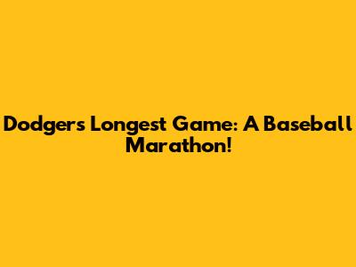 Dodgers' Longest Game: A Baseball Marathon!